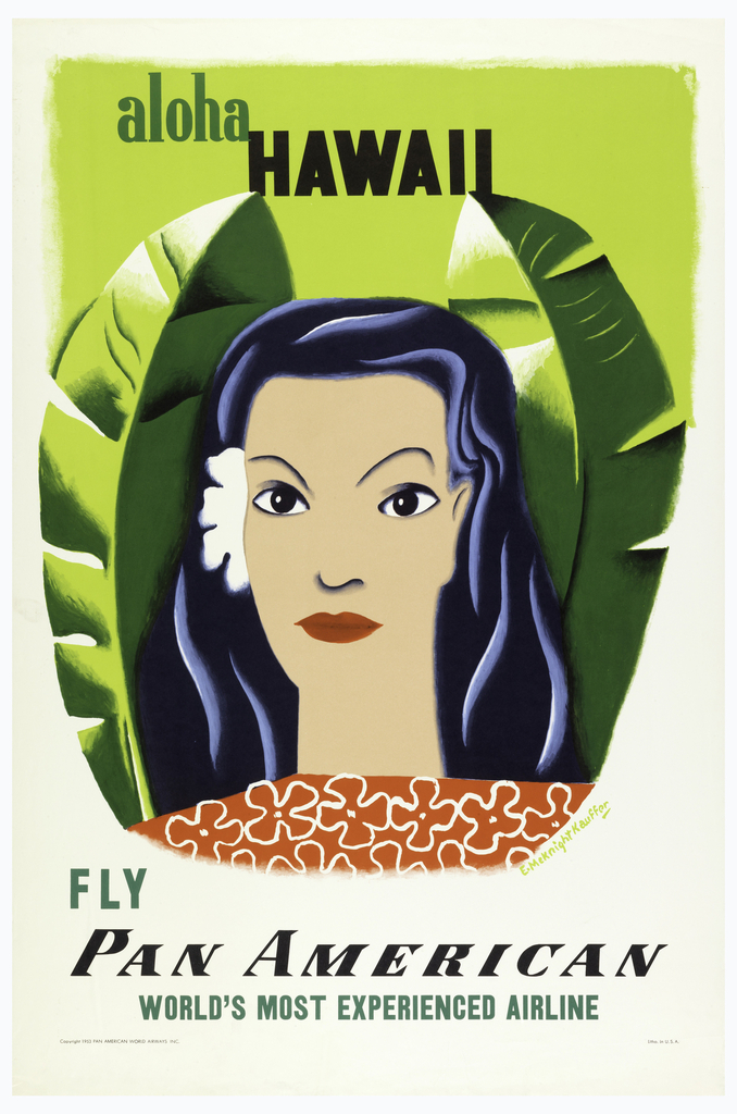 An offset lithograph on paper poster advertising travel to Hawaii with Pan American Airlines. In the center is a face with arched black eyebrows, elliptical dark eyes, bright red lipstick and shoulder length black hair, whose shine is reflected with waves of pale blue, with a white flower in it on the left side over the ear. The figure wears a bright red shirt with flowers outlined in white, the image is cut off at the shoulders. On either side of the face are large green tropical leaves which stretch above the head. The face and leaves are set against a lime green background. Text above the image in green and black states [aloha / HAWAII], with the word 'HAWAII' in capital letters. Below the image capitalised green and black text states [FLY / PAN AMERICAN / WORLD’S MOST EXPERIENCED AIRLINE], with the words 'PAN AMERICAN' Italicised. The poster is signed in yellow ink in the lower right, just at the figure's left shoulder, [E. McKnight Kauffer], it is also inscribed [Copyright 1953 PAN AMERICAN WORLD AIRWAYS INC] in capitalised black ink letters in the lower left, aside from the word 'Copyright' which is written regularly; and in the lower right it is inscribed [Litho. In U. S. A.] also in black ink